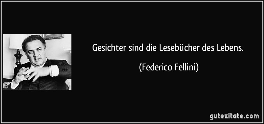 Gesichter sind die Lesebücher des Lebens. (Federico Fellini)