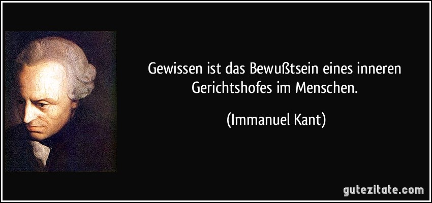 Gewissen ist das Bewußtsein eines inneren Gerichtshofes im Menschen. (Immanuel Kant)