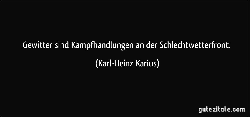 Gewitter sind Kampfhandlungen an der Schlechtwetterfront. (Karl-Heinz Karius)