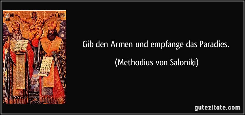 Gib den Armen und empfange das Paradies. (Methodius von Saloniki)