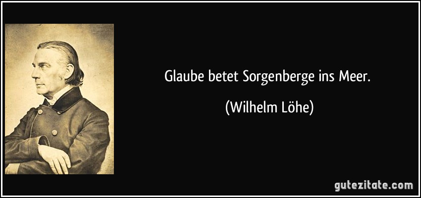 Glaube betet Sorgenberge ins Meer. (Wilhelm Löhe)