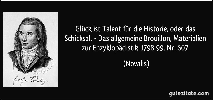 Glück ist Talent für die Historie, oder das Schicksal. - Das allgemeine Brouillon, Materialien zur Enzyklopädistik 1798/99, Nr. 607 (Novalis)