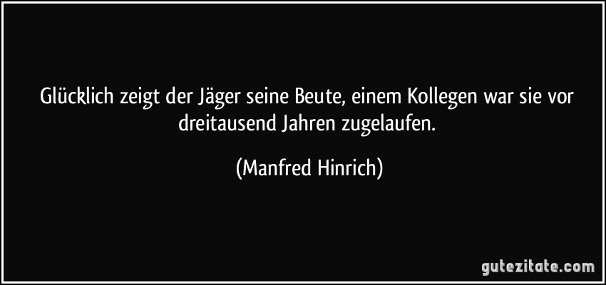 Glücklich zeigt der Jäger seine Beute, einem Kollegen war sie vor dreitausend Jahren zugelaufen. (Manfred Hinrich)