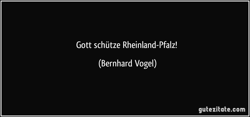 Gott schütze Rheinland-Pfalz! (Bernhard Vogel)
