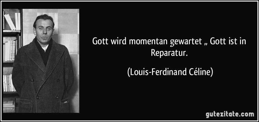 Gott wird momentan gewartet / „ Gott ist in Reparatur. (Louis-Ferdinand Céline)