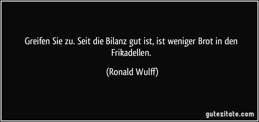 Greifen Sie zu. Seit die Bilanz gut ist, ist weniger Brot in den Frikadellen. (Ronald Wulff)