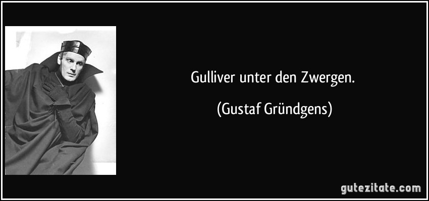 Gulliver unter den Zwergen. (Gustaf Gründgens)