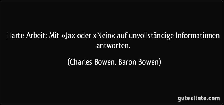 Harte Arbeit: Mit »Ja« oder »Nein« auf unvollständige Informationen antworten. (Charles Bowen, Baron Bowen)