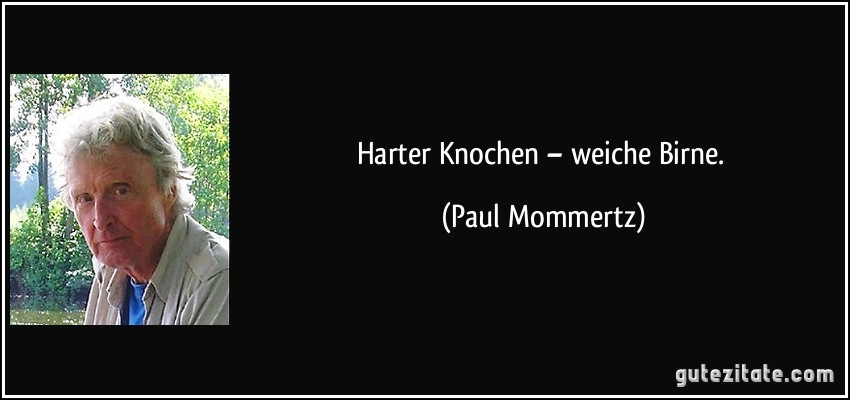 Harter Knochen – weiche Birne. (Paul Mommertz)