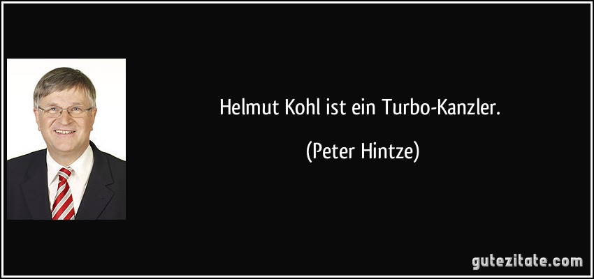 Helmut Kohl ist ein Turbo-Kanzler. (Peter Hintze)