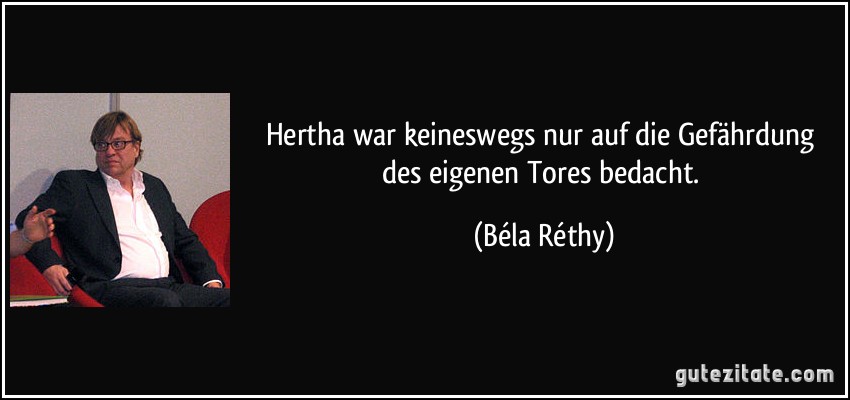 Hertha war keineswegs nur auf die Gefährdung des eigenen Tores bedacht. (Béla Réthy)