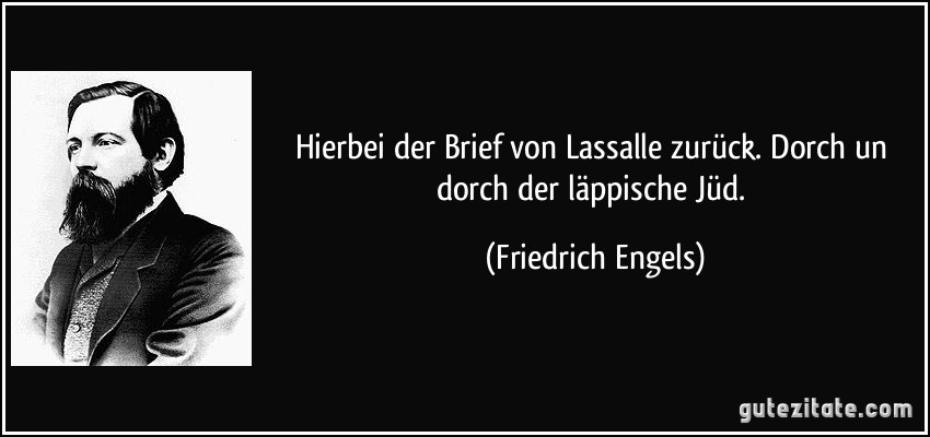 Hierbei der Brief von Lassalle zurück. Dorch un dorch der läppische Jüd. (Friedrich Engels)