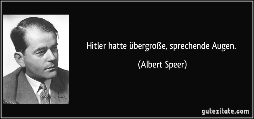 Hitler hatte übergroße, sprechende Augen. (Albert Speer)