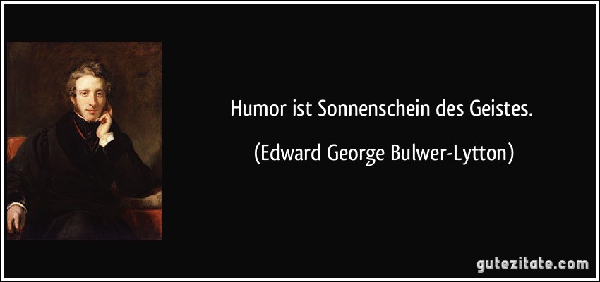 Humor ist Sonnenschein des Geistes. (Edward George Bulwer-Lytton)