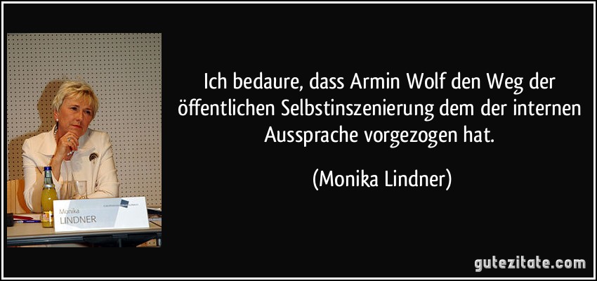 Ich bedaure, dass Armin Wolf den Weg der öffentlichen Selbstinszenierung dem der internen Aussprache vorgezogen hat. (Monika Lindner)