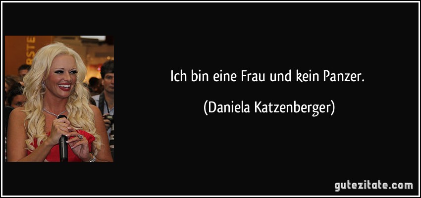 Ich bin eine Frau und kein Panzer. (Daniela Katzenberger)