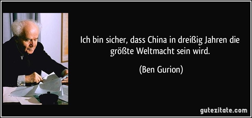Ich bin sicher, dass China in dreißig Jahren die größte Weltmacht sein wird. (Ben Gurion)