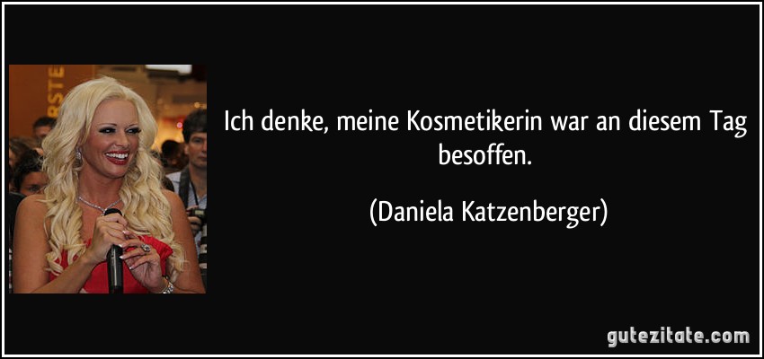 Ich denke, meine Kosmetikerin war an diesem Tag besoffen. (Daniela Katzenberger)