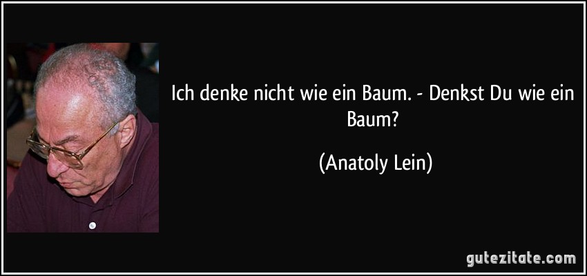 Ich denke nicht wie ein Baum. - Denkst Du wie ein Baum? (Anatoly Lein)