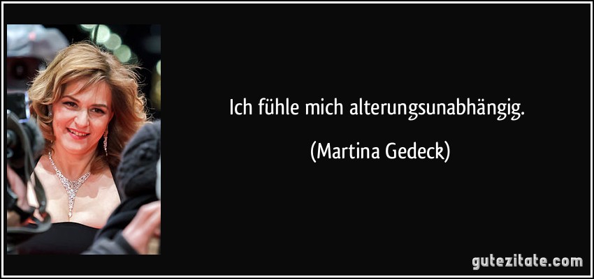 Ich fühle mich alterungsunabhängig. (Martina Gedeck)