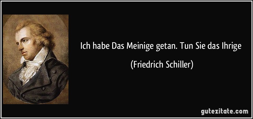 Ich habe / Das Meinige getan. Tun Sie das Ihrige (Friedrich Schiller)