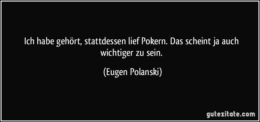 Ich habe gehört, stattdessen lief Pokern. Das scheint ja auch wichtiger zu sein. (Eugen Polanski)