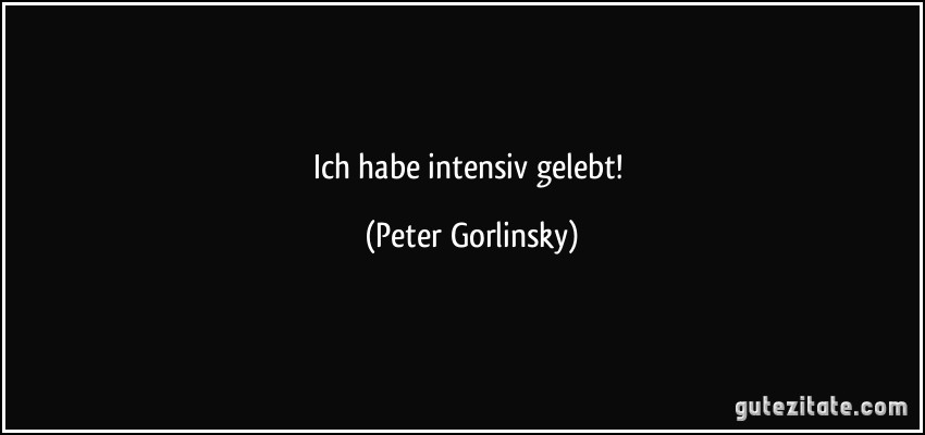 Ich habe intensiv gelebt! (Peter Gorlinsky)