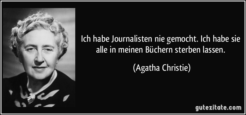 Ich habe Journalisten nie gemocht. Ich habe sie alle in meinen Büchern sterben lassen. (Agatha Christie)