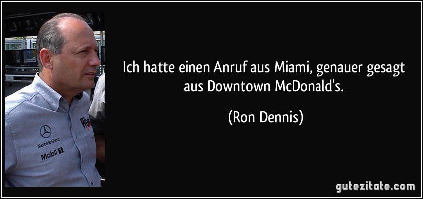 Ich hatte einen Anruf aus Miami, genauer gesagt aus Downtown McDonald's. (Ron Dennis)