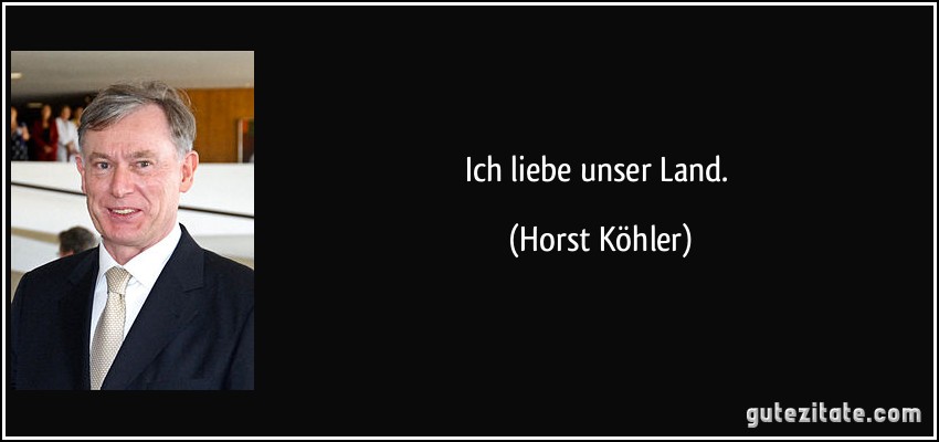 Ich liebe unser Land. (Horst Köhler)