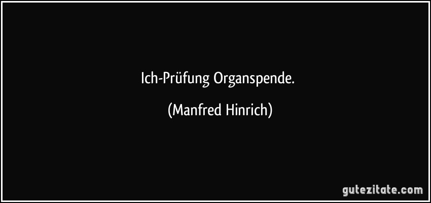 Ich-Prüfung Organspende. (Manfred Hinrich)