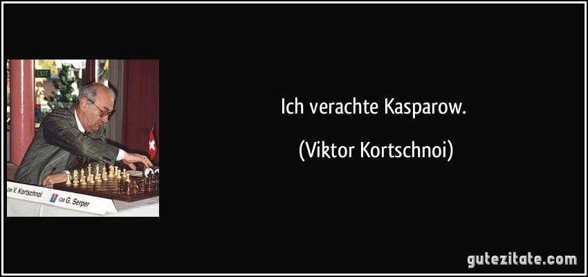 Ich verachte Kasparow. (Viktor Kortschnoi)