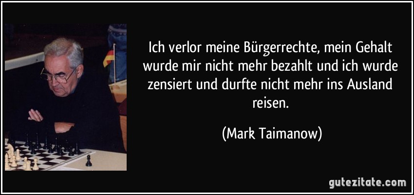 Ich verlor meine Bürgerrechte, mein Gehalt wurde mir nicht mehr bezahlt und ich wurde zensiert und durfte nicht mehr ins Ausland reisen. (Mark Taimanow)