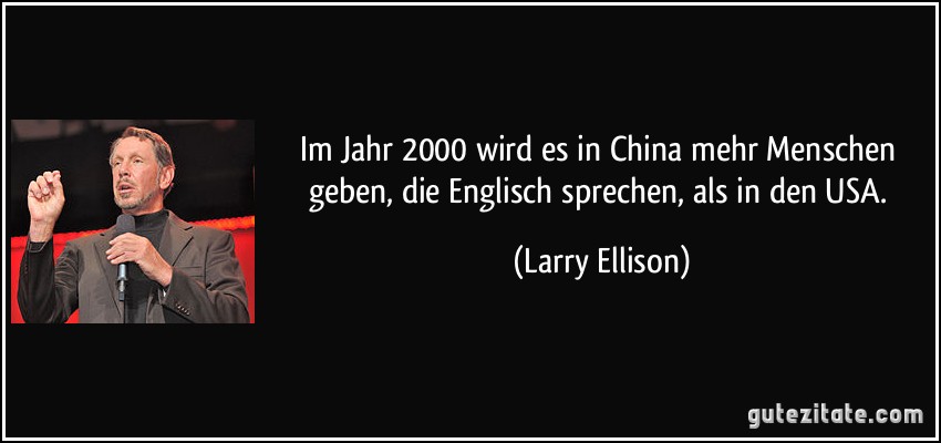 Im Jahr 2000 wird es in China mehr Menschen geben, die Englisch sprechen, als in den USA. (Larry Ellison)