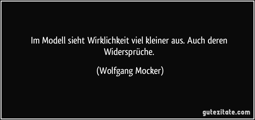 Im Modell sieht Wirklichkeit viel kleiner aus. Auch deren Widersprüche. (Wolfgang Mocker)