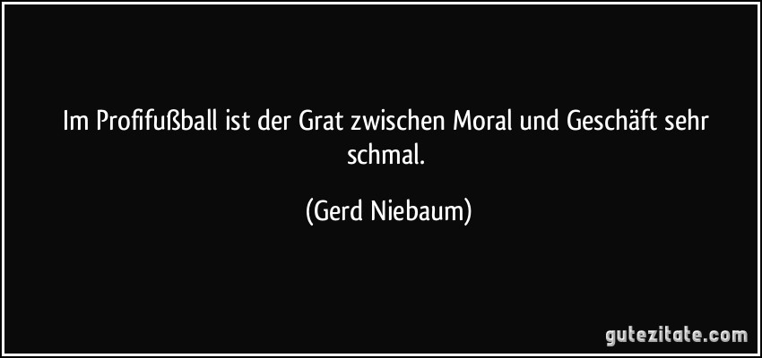 Im Profifußball ist der Grat zwischen Moral und Geschäft sehr schmal. (Gerd Niebaum)