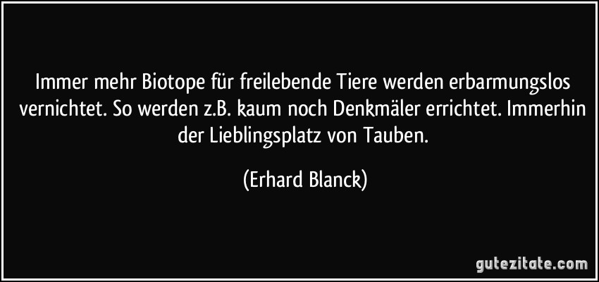 Immer mehr Biotope für freilebende Tiere werden erbarmungslos vernichtet. So werden z.B. kaum noch Denkmäler errichtet. Immerhin der Lieblingsplatz von Tauben. (Erhard Blanck)