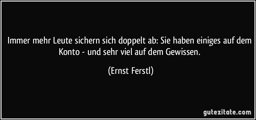 Immer mehr Leute sichern sich doppelt ab: Sie haben einiges auf dem Konto - und sehr viel auf dem Gewissen. (Ernst Ferstl)