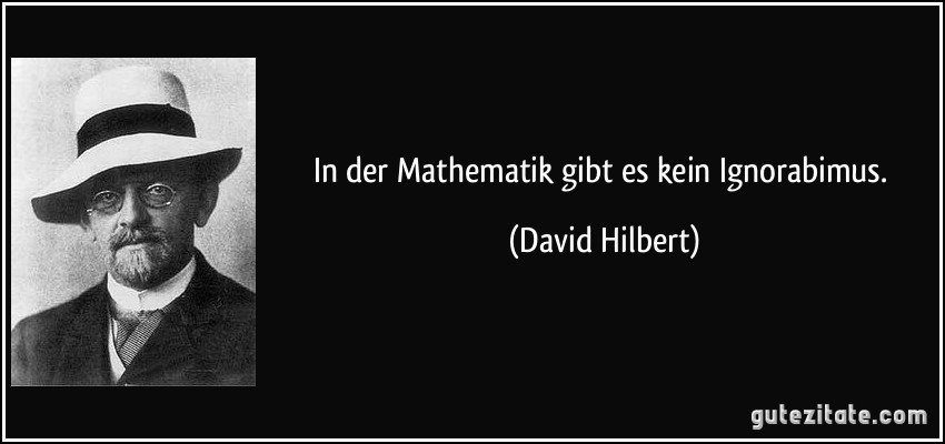 In der Mathematik gibt es kein Ignorabimus. (David Hilbert)