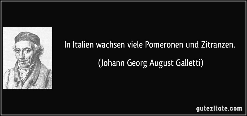 In Italien wachsen viele Pomeronen und Zitranzen. (Johann Georg August Galletti)