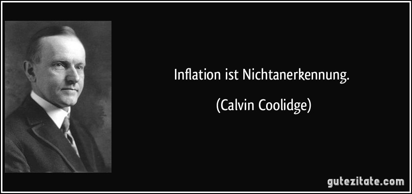 Inflation ist Nichtanerkennung. (Calvin Coolidge)