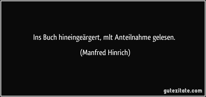 Ins Buch hineingeärgert, mlt Anteilnahme gelesen. (Manfred Hinrich)