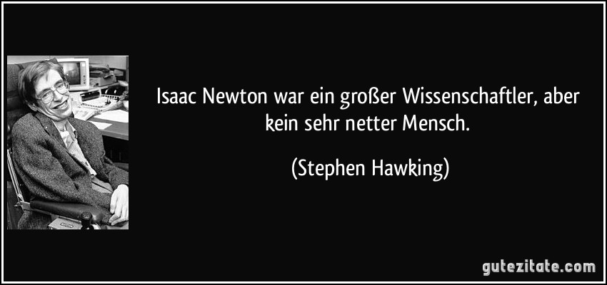 Isaac Newton war ein großer Wissenschaftler, aber kein sehr netter Mensch. (Stephen Hawking)