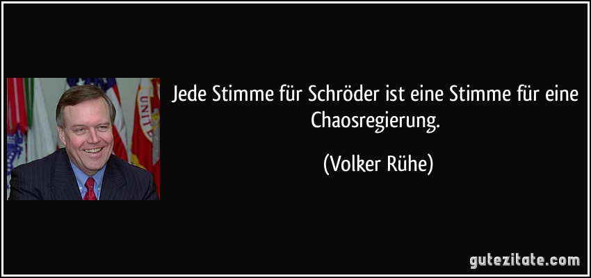 Jede Stimme für Schröder ist eine Stimme für eine Chaosregierung. (Volker Rühe)