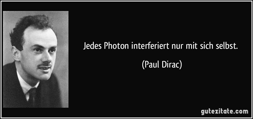 Jedes Photon interferiert nur mit sich selbst. (Paul Dirac)