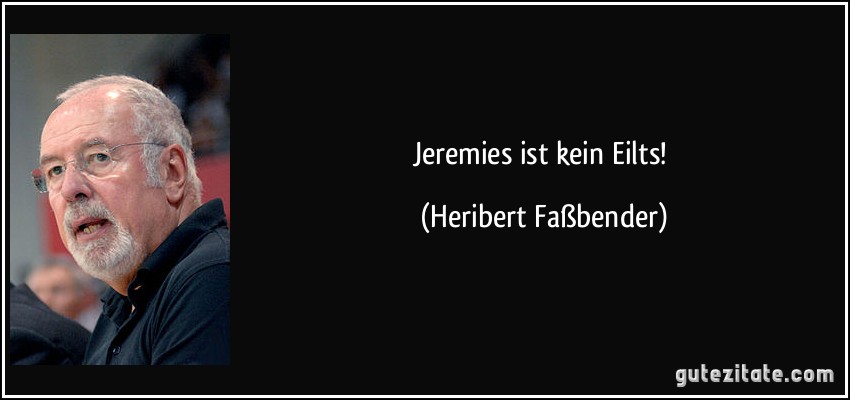 Jeremies ist kein Eilts! (Heribert Faßbender)