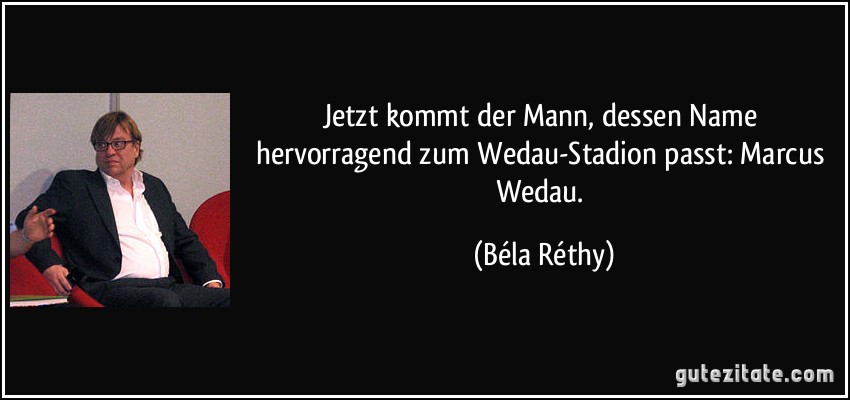 Jetzt kommt der Mann, dessen Name hervorragend zum Wedau-Stadion passt: Marcus Wedau. (Béla Réthy)