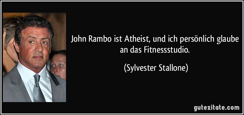 John Rambo ist Atheist, und ich persönlich glaube an das Fitnessstudio. (Sylvester Stallone)