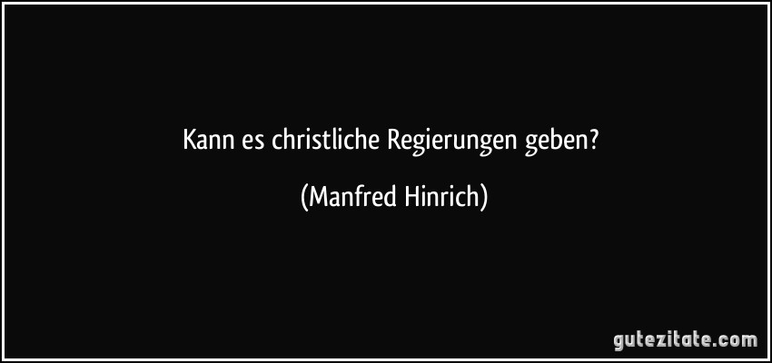 Kann es christliche Regierungen geben? (Manfred Hinrich)