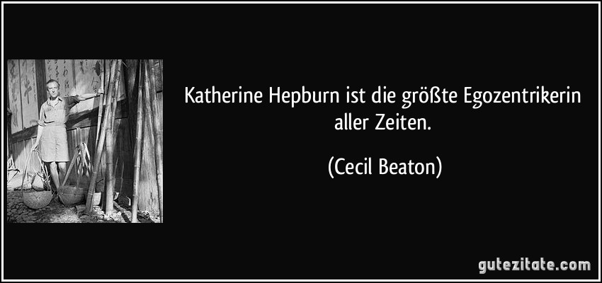 Katherine Hepburn ist die größte Egozentrikerin aller Zeiten. (Cecil Beaton)